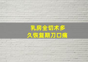 乳房全切术多久恢复期刀口痛