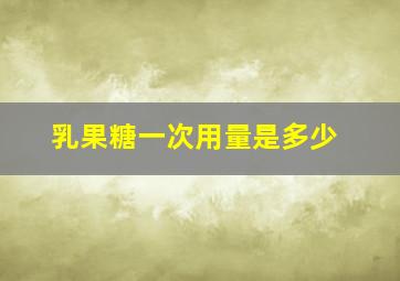 乳果糖一次用量是多少