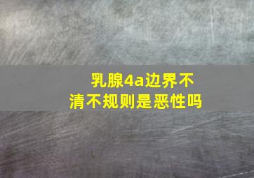 乳腺4a边界不清不规则是恶性吗