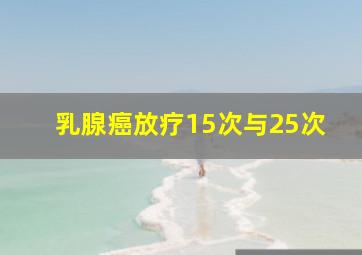 乳腺癌放疗15次与25次