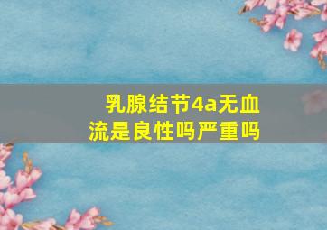 乳腺结节4a无血流是良性吗严重吗