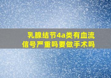 乳腺结节4a类有血流信号严重吗要做手术吗