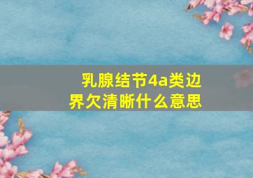 乳腺结节4a类边界欠清晰什么意思