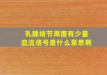 乳腺结节周围有少量血流信号是什么意思啊