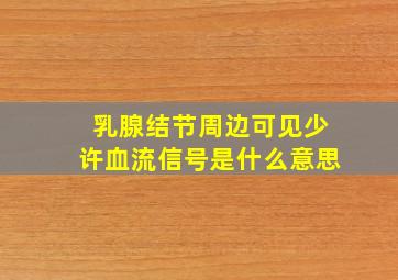 乳腺结节周边可见少许血流信号是什么意思