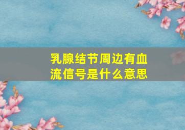 乳腺结节周边有血流信号是什么意思