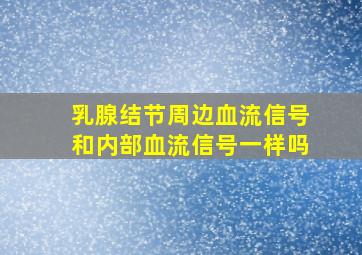 乳腺结节周边血流信号和内部血流信号一样吗