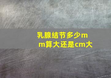 乳腺结节多少mm算大还是cm大