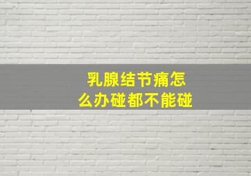 乳腺结节痛怎么办碰都不能碰