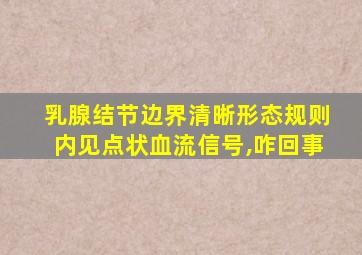 乳腺结节边界清晰形态规则内见点状血流信号,咋回事