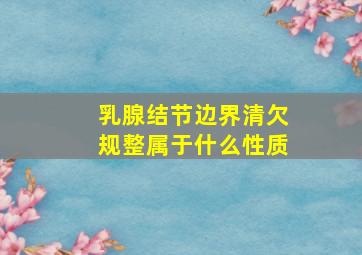 乳腺结节边界清欠规整属于什么性质