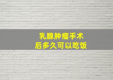 乳腺肿瘤手术后多久可以吃饭