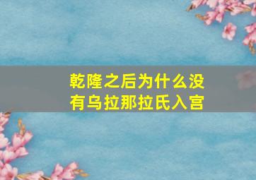 乾隆之后为什么没有乌拉那拉氏入宫