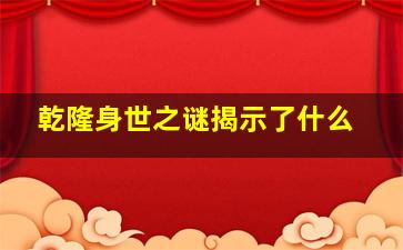 乾隆身世之谜揭示了什么