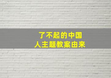 了不起的中国人主题教案由来