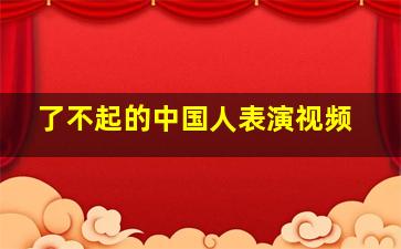 了不起的中国人表演视频