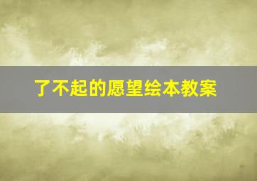 了不起的愿望绘本教案