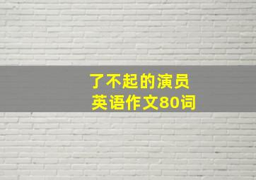 了不起的演员英语作文80词