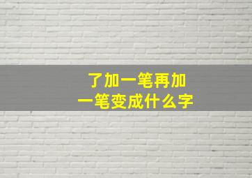 了加一笔再加一笔变成什么字