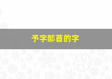 予字部首的字