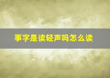 事字是读轻声吗怎么读