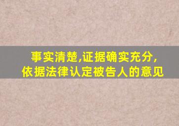 事实清楚,证据确实充分,依据法律认定被告人的意见