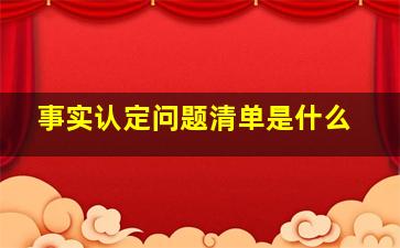 事实认定问题清单是什么