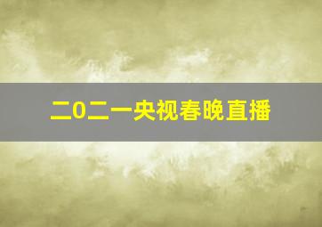 二0二一央视春晚直播