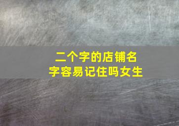 二个字的店铺名字容易记住吗女生