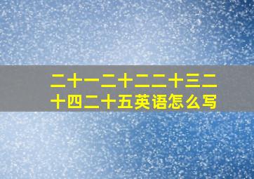 二十一二十二二十三二十四二十五英语怎么写