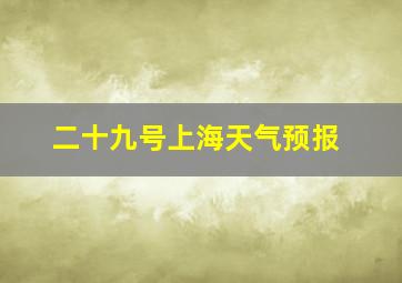 二十九号上海天气预报