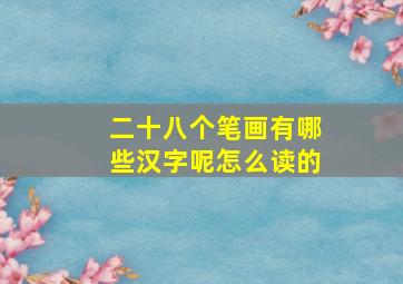 二十八个笔画有哪些汉字呢怎么读的