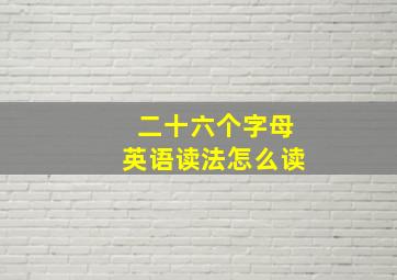 二十六个字母英语读法怎么读