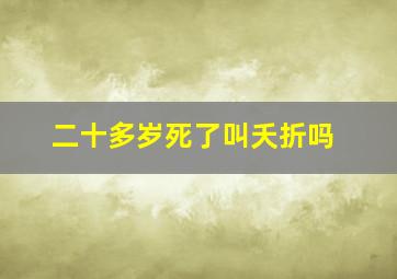 二十多岁死了叫夭折吗