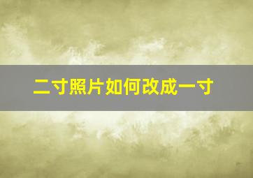 二寸照片如何改成一寸