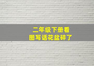 二年级下册看图写话花盆碎了