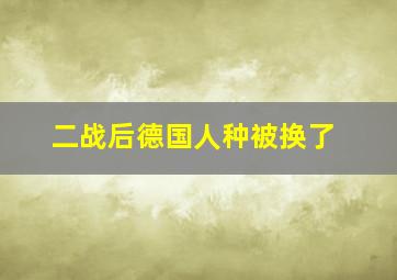 二战后德国人种被换了