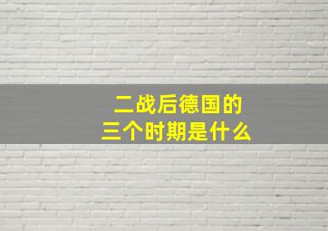 二战后德国的三个时期是什么