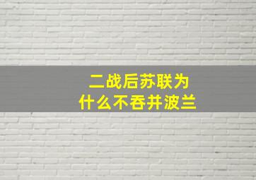 二战后苏联为什么不吞并波兰