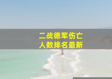 二战德军伤亡人数排名最新