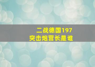 二战德国197突击炮营长是谁