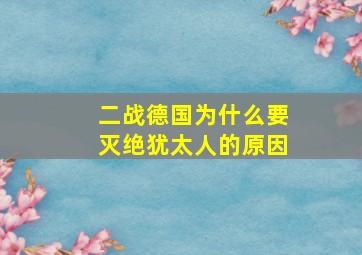 二战德国为什么要灭绝犹太人的原因