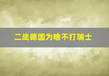 二战德国为啥不打瑞士