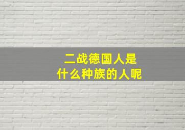 二战德国人是什么种族的人呢