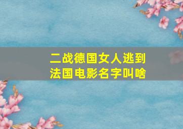 二战德国女人逃到法国电影名字叫啥