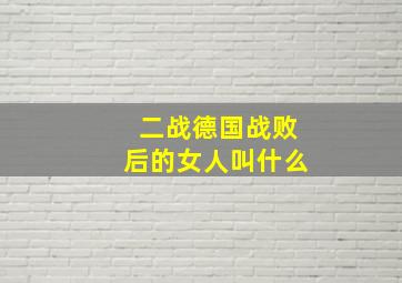 二战德国战败后的女人叫什么