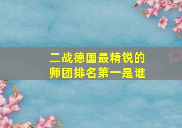 二战德国最精锐的师团排名第一是谁