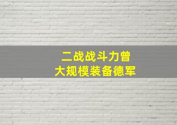 二战战斗力曾大规模装备德军