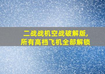 二战战机空战破解版,所有高档飞机全部解锁