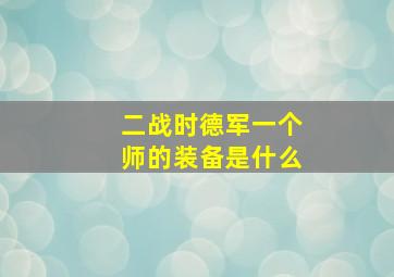 二战时德军一个师的装备是什么